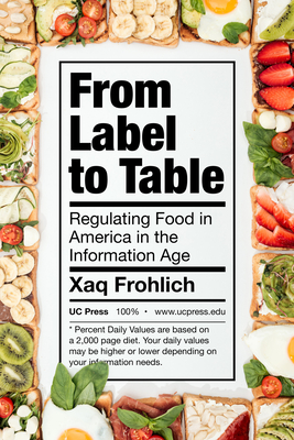 From Label to Table: Regulating Food in America in the Information Age (California Studies in Food and Culture #82) By Xaq Frohlich Cover Image