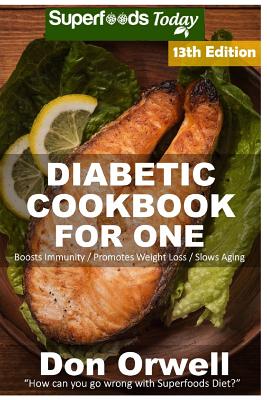 Diabetic Cookbook For One: Over 310 Diabetes Type-2 Quick & Easy Gluten Free Low Cholesterol Whole Foods Recipes full of Antioxidants & Phytochem Cover Image
