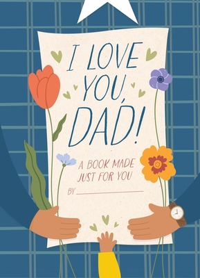 I Love You, Dad!: A Book Made Just for You Cover Image