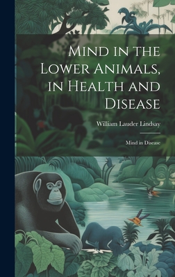 Mind in the Lower Animals, in Health and Disease: Mind in Disease Cover Image