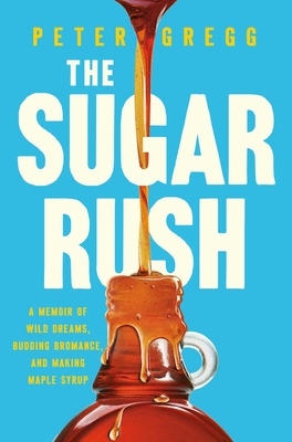 The Sugar Rush: A Memoir of Wild Dreams, Budding Bromance, and Making Maple Syrup Cover Image