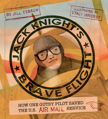 Jack Knight's Brave Flight: How One Gutsy Pilot Saved the US Air Mail Service By Jill Esbaum, Stacy Innerst (Illustrator) Cover Image