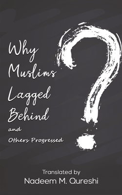 Why Muslims Lagged Behind and Others Progressed By Nadeem M. Qureshi Cover Image