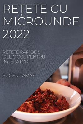 ReȚete Cu Microunde 2022: Retete Rapide Si Deliciose Pentru Incepatori By Eugen Tamas Cover Image