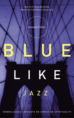 Blue Like Jazz: Nonreligious Thoughts on Christian Spirituality By Donald Miller, Mark Smeby (Read by) Cover Image