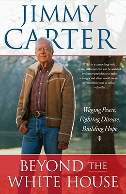Beyond the White House: Waging Peace, Fighting Disease, Building Hope By Jimmy Carter Cover Image