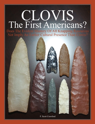 CLOVIS The First Americans?: Does The Evident Mastery Of All Knapping Resources Not Imply An Earlier Cultural Presence Than Clovis? Cover Image