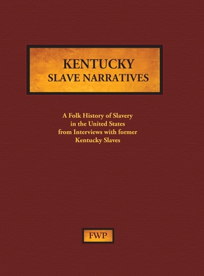 Kentucky Slave Narratives: A Folk History of Slavery in the United States from Interviews with Former Slaves (Fwp Slave Narratives #7)