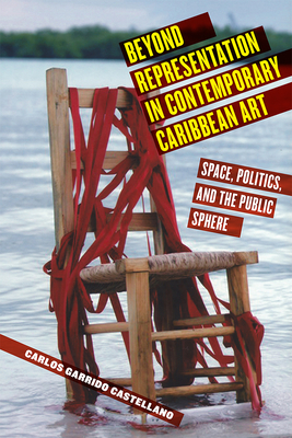Beyond Representation in Contemporary Caribbean Art: Space, Politics, and the Public Sphere (Critical Caribbean Studies) Cover Image