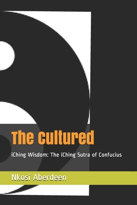 The Cultured: iChing Wisdom: The iChing Sutra of Confucius By Nkosi Aberdeen Cover Image