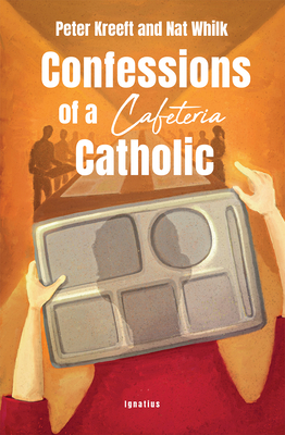 Confessions of a Cafeteria Catholic By Peter Kreeft, Nat Whilk (Contribution by) Cover Image