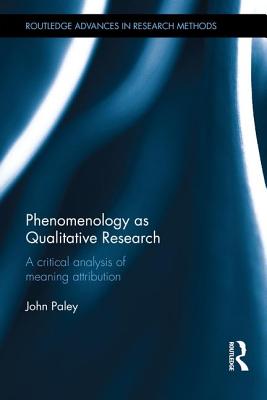 Phenomenology as Qualitative Research: A Critical Analysis of Meaning Attribution (Routledge Advances in Research Methods) Cover Image