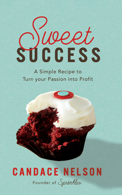 Sweet Success: A Simple Recipe to Turn Your Passion Into Profit By Candace Nelson, Candace Nelson (Read by) Cover Image