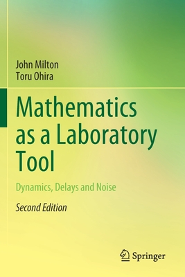 Mathematics as a Laboratory Tool: Dynamics, Delays and Noise By John Milton, Toru Ohira Cover Image