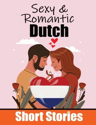 50 Sexy & Romantic Short Stories to Learn Dutch Language Romantic Tales for Language Lovers English and Dutch Side by Side: Learn Dutch Language Throu Cover Image