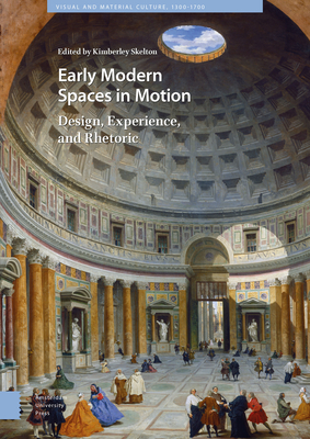 Early Modern Spaces in Motion: Design, Experience and Rhetoric (Visual and Material Culture)