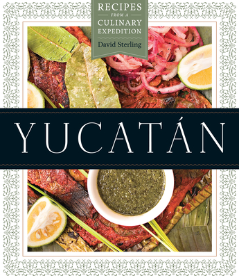 Yucatán: Recipes from a Culinary Expedition By David Sterling Cover Image