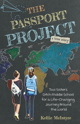 The Passport Project: Two Sisters Ditch Middle School for a Life-Changing Journey Around the World By Kellie McIntyre Cover Image