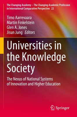 Universities in the Knowledge Society: The Nexus of National Systems of Innovation and Higher Education (Changing Academy - The Changing Academic Profession in Inter #22) By Timo Aarrevaara (Editor), Martin Finkelstein (Editor), Glen a. Jones (Editor) Cover Image