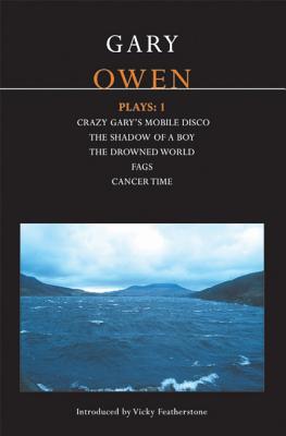 Owen Plays: 1: Crazy Gary's Mobile Disco; The Shadow of a Boy; The Drowned World; Cancer Time; Fags (Contemporary Dramatists)