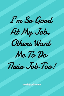 I'm So Good at My Job Others Want Me To Do Their Job Too! By Jayne Carley Planners Cover Image
