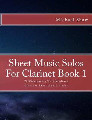 Sheet Music Solos For Clarinet Book 1: 20 Elementary/Intermediate Clarinet Sheet Music Pieces Cover Image