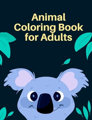 Animal Coloring Book for Adults: A Cute Animals Coloring Pages for Stress Relief & Relaxation (Early Childhood Education #1) Cover Image
