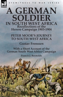 A German Soldier in South West Africa: Recollections of the Herero Campaign 1903-1904-Peter Moor's Journey to South West Africa by Gustav Frenssen, Wi Cover Image