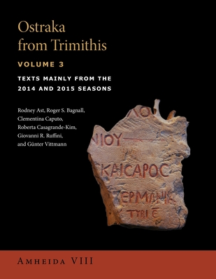 Ostraka from Trimithis, Volume 3: Texts Mainly from the 2014 and 2015 Seasons (Amheida VIII) By Rodney Ast, Roger S. Bagnall, Clementina Caputo Cover Image