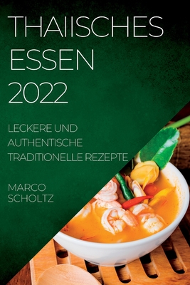 Thaiisches Essen 2022: Leckere Und Authentische Traditionelle Rezepte Cover Image