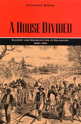 A House Divided: Slavery and Emancipation in Delaware, 1638-1865 (Carter G. Woodson Institute)