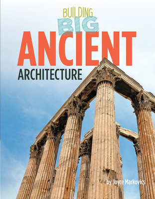 Ancient Architecture (Building Big) By Joyce Markovics Cover Image
