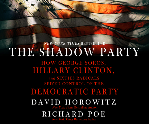 The Shadow Party: How George Soros, Hillary Clinton, and Sixties Radicals Seized Control of the Democratic Party By David Horowitz, Richard Poe, Gregg Rizzo (Narrated by) Cover Image