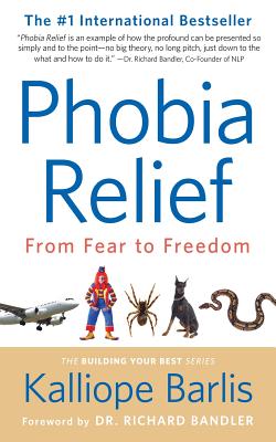 Phobia Relief: From Fear to Freedom (Building Your Best #1)