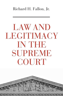 Law and Legitimacy in the Supreme Court By Richard H. Fallon Cover Image
