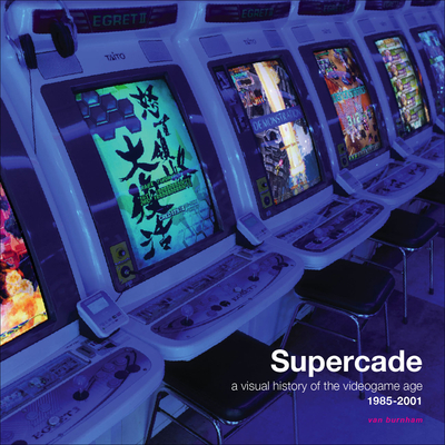 Supercade: A Visual History of the Videogame Age 1985-2001 By Van Burnham Cover Image