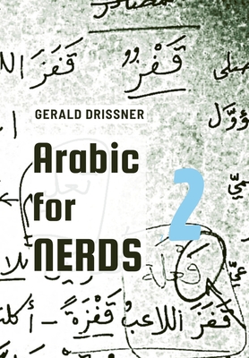 Arabic for Nerds 2: A Grammar Compendium - 450 Questions about Arabic Grammar By Gerald Drissner Cover Image
