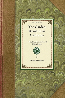 Garden Beautiful in California: A Practical Manual for All Who Garden (Gardening in America) By Ernest Braunton Cover Image