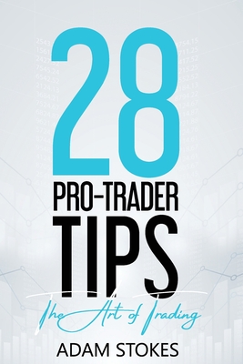 28 Pro-Trader Tips: The Art of Trading By Adam Stokes Cover Image