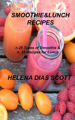 Smoothie&lunch Recipes: n.25 types of Smoothie & n. 25 Recipes for Lunch By Helena Dias Scott Cover Image