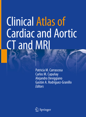 Clinical Atlas of Cardiac and Aortic CT and MRI By Patricia M. Carrascosa (Editor), Carlos M. Capuñay (Editor), Alejandro Deviggiano (Editor) Cover Image