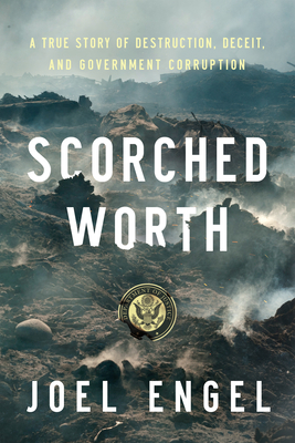 Scorched Worth: A True Story of Destruction, Deceit, and Government Corruption By Joel Engel Cover Image