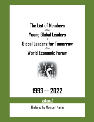 The List of Members of the Young Global Leaders & Global Leaders for Tomorrow of the World Economic Forum: 1993-2022 Volume 1 - Ordered by Member Name Cover Image