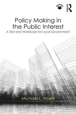 Policy Making in the Public Interest: A Text and Workbook for Local Government By Michael L. Abels Cover Image