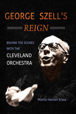 George Szell's Reign: Behind the Scenes with the Cleveland Orchestra (Music in American Life) Cover Image