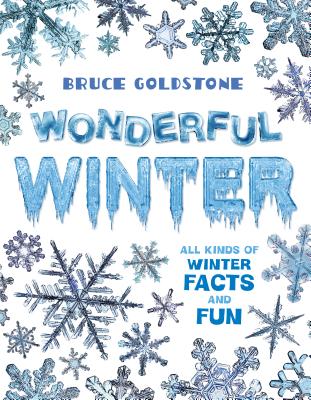 Wonderful Winter: All Kinds of Winter Facts and Fun (Season Facts and Fun) By Bruce Goldstone, Bruce Goldstone (Photographs by) Cover Image