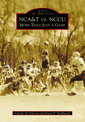 Nca&t vs. Nccu: More Than Just a Game (Images of America) By Arwin D. Smallwood, Charles D. Johnson Cover Image