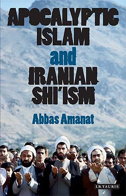 Apocalyptic Islam and Iranian Shi'ism (Library of Modern Religion #4) By Abbas Amanat Cover Image