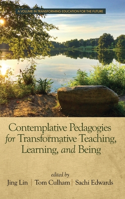 Contemplative Pedagogies for Transformative Teaching, Learning, and Being (hc) (Transforming Education for the Future)