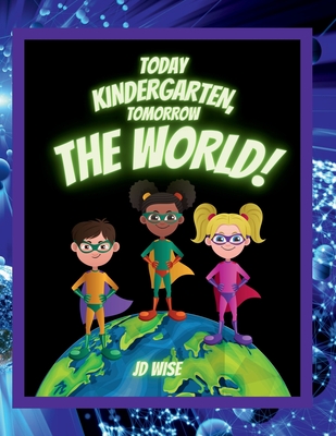 Today Kindergarten... Tomorrow The World! By Jd Cover Image